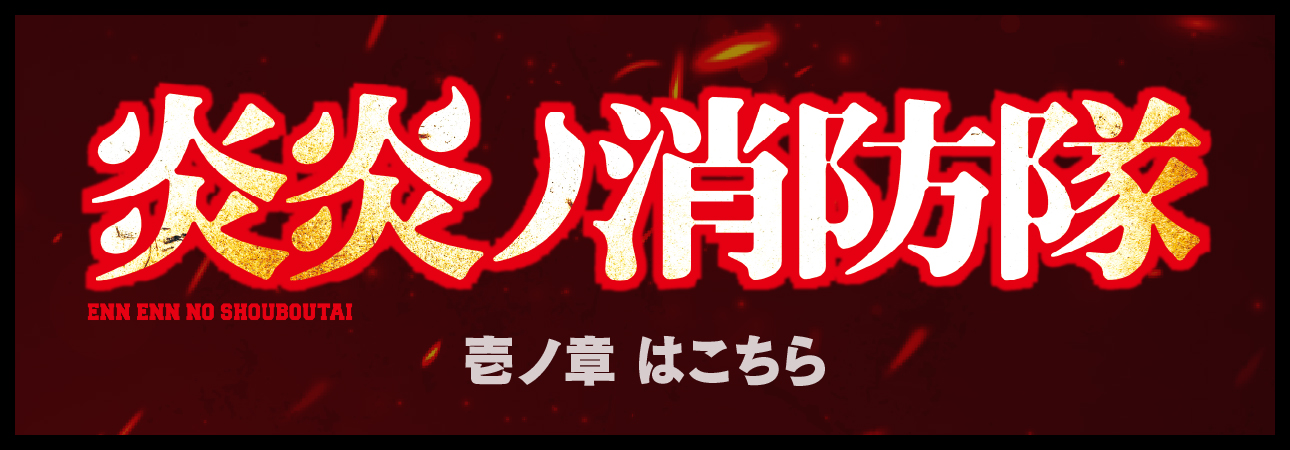 『炎炎ノ消防隊 壱ノ章』はこちら