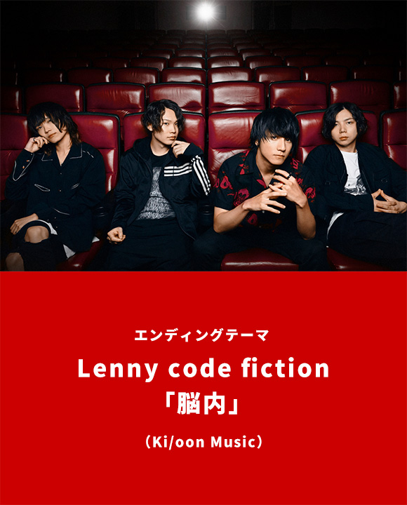 エンディングテーマ Lenny code fiction 「脳内」 （Ki/oon Music）